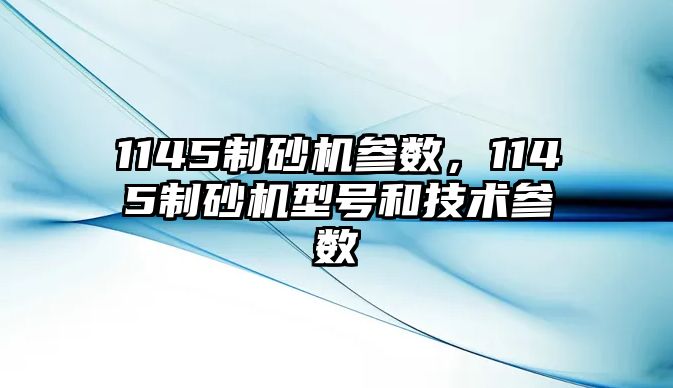 1145制砂機參數，1145制砂機型號和技術參數