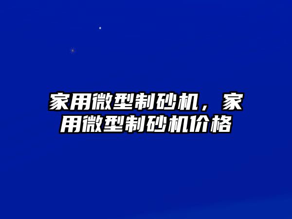 家用微型制砂機，家用微型制砂機價格