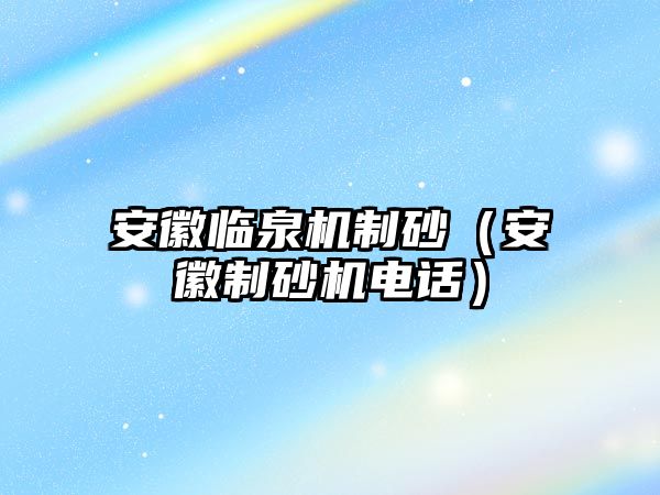 安徽臨泉機制砂（安徽制砂機電話）