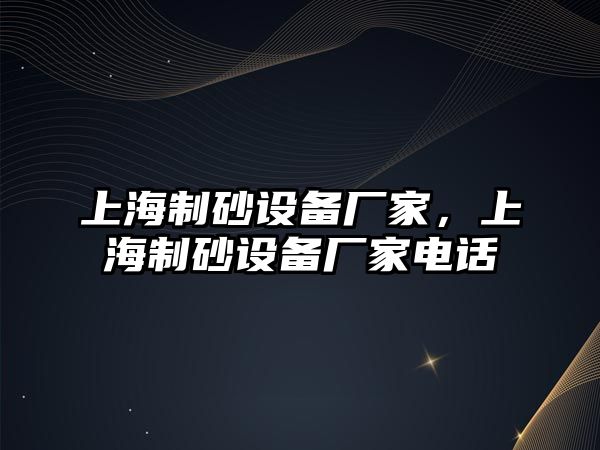 上海制砂設備廠家，上海制砂設備廠家電話