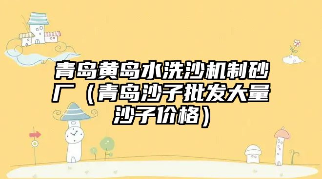 青島黃島水洗沙機制砂廠（青島沙子批發大量沙子價格）