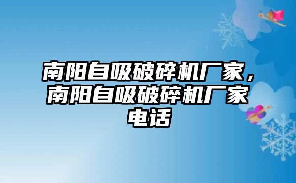 南陽自吸破碎機廠家，南陽自吸破碎機廠家電話