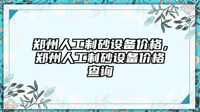 鄭州人工制砂設(shè)備價格，鄭州人工制砂設(shè)備價格查詢