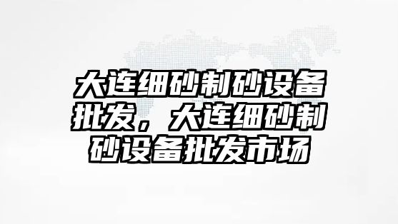 大連細砂制砂設備批發，大連細砂制砂設備批發市場