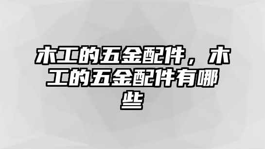 木工的五金配件，木工的五金配件有哪些