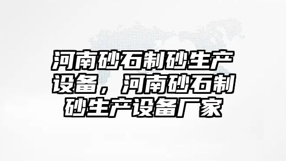 河南砂石制砂生產設備，河南砂石制砂生產設備廠家