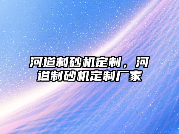 河道制砂機定制，河道制砂機定制廠家