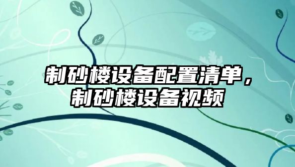 制砂樓設備配置清單，制砂樓設備視頻