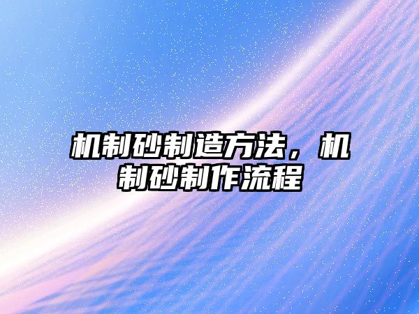 機(jī)制砂制造方法，機(jī)制砂制作流程