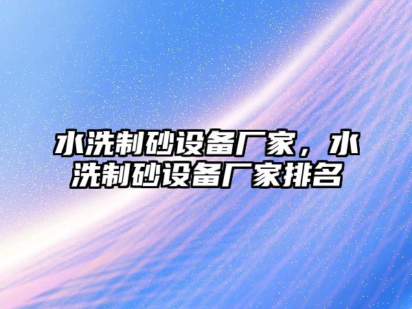 水洗制砂設備廠家，水洗制砂設備廠家排名