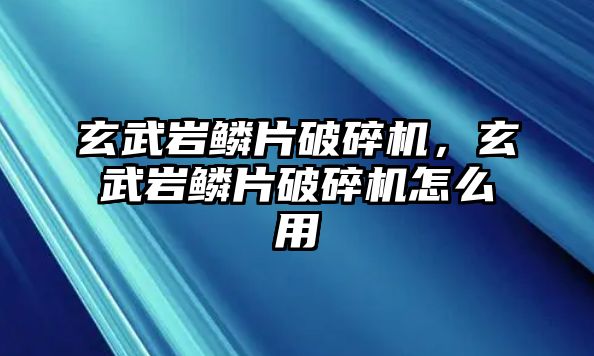 玄武巖鱗片破碎機，玄武巖鱗片破碎機怎么用