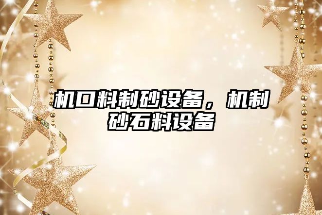 機口料制砂設備，機制砂石料設備