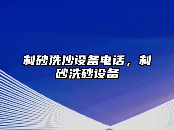 制砂洗沙設(shè)備電話，制砂洗砂設(shè)備