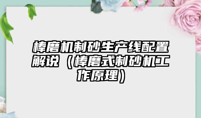 棒磨機制砂生產線配置解說（棒磨式制砂機工作原理）