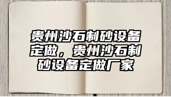 貴州沙石制砂設備定做，貴州沙石制砂設備定做廠家