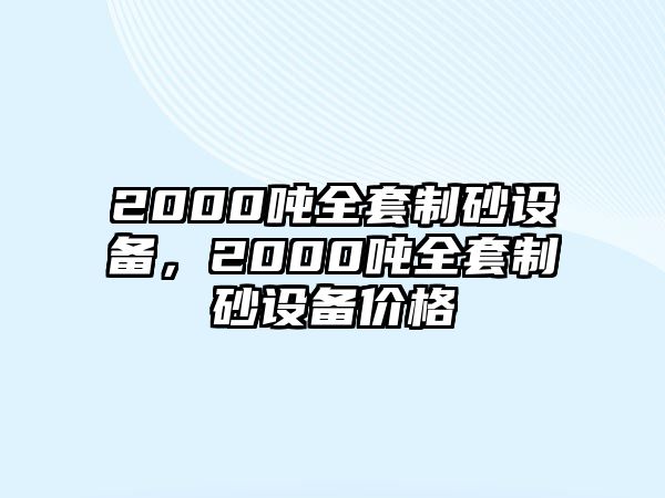 2000噸全套制砂設備，2000噸全套制砂設備價格