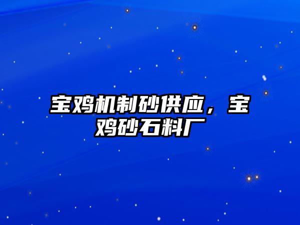 寶雞機制砂供應，寶雞砂石料廠