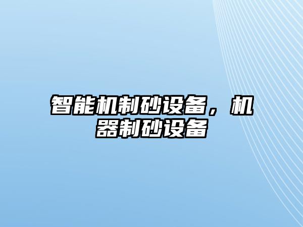 智能機制砂設(shè)備，機器制砂設(shè)備