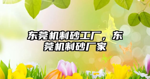 東莞機(jī)制砂工廠，東莞機(jī)制砂廠家