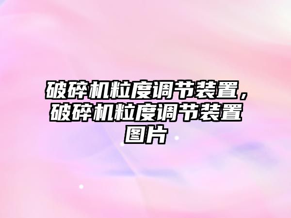 破碎機粒度調節裝置，破碎機粒度調節裝置圖片