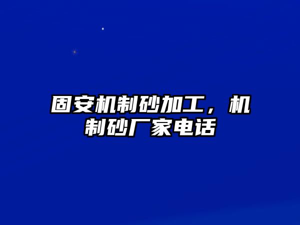 固安機制砂加工，機制砂廠家電話