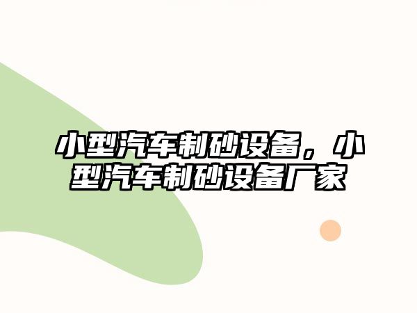 小型汽車制砂設(shè)備，小型汽車制砂設(shè)備廠家