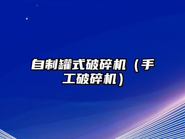 自制罐式破碎機（手工破碎機）