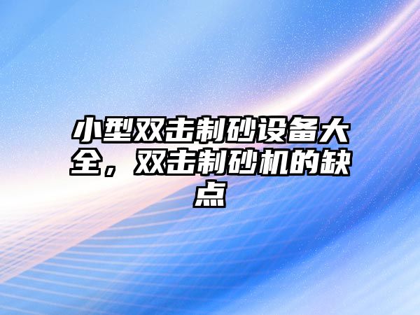 小型雙擊制砂設備大全，雙擊制砂機的缺點