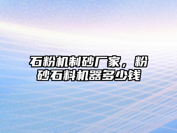 石粉機制砂廠家，粉砂石料機器多少錢