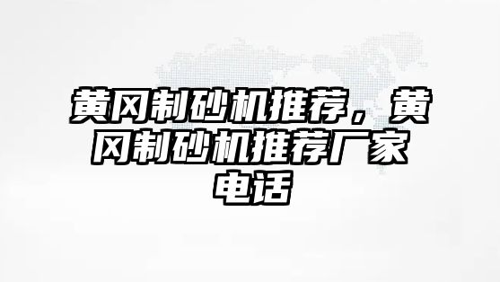 黃岡制砂機推薦，黃岡制砂機推薦廠家電話