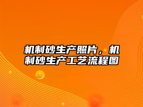 機制砂生產照片，機制砂生產工藝流程圖