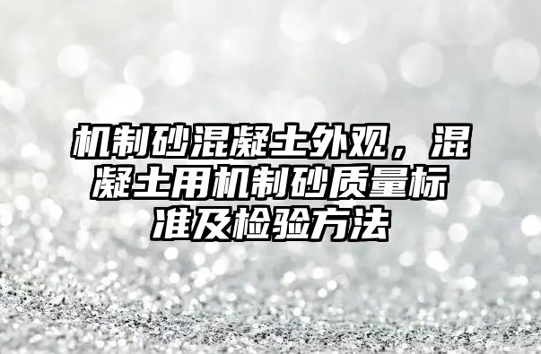 機制砂混凝土外觀，混凝土用機制砂質量標準及檢驗方法