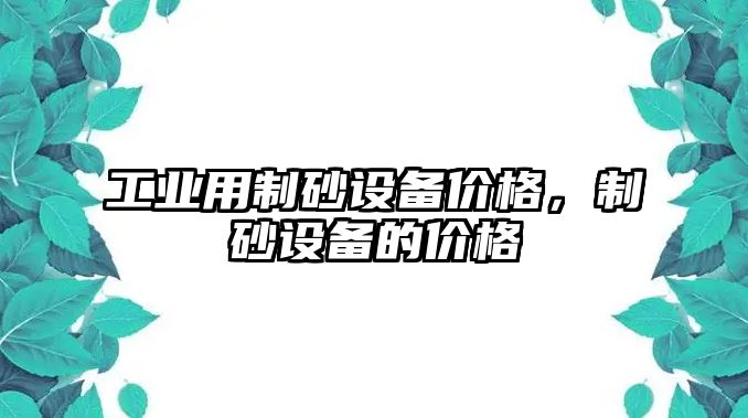 工業(yè)用制砂設(shè)備價(jià)格，制砂設(shè)備的價(jià)格