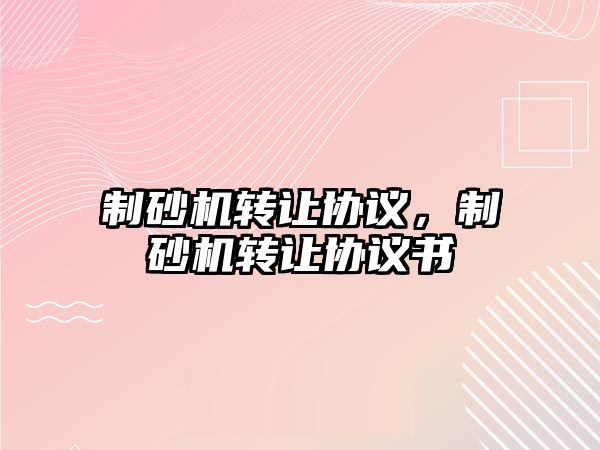 制砂機轉讓協議，制砂機轉讓協議書