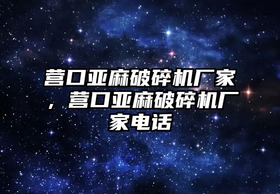 營口亞麻破碎機廠家，營口亞麻破碎機廠家電話