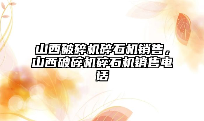 山西破碎機碎石機銷售，山西破碎機碎石機銷售電話