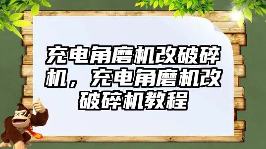 充電角磨機改破碎機，充電角磨機改破碎機教程