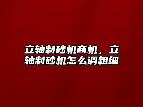 立軸制砂機商機，立軸制砂機怎么調粗細