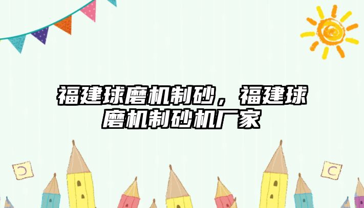 福建球磨機制砂，福建球磨機制砂機廠家