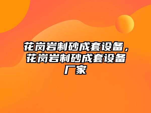 花崗巖制砂成套設備，花崗巖制砂成套設備廠家