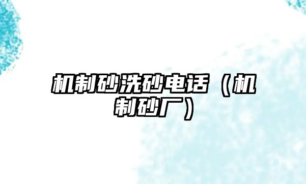 機(jī)制砂洗砂電話(huà)（機(jī)制砂廠）