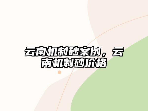 云南機制砂案例，云南機制砂價格