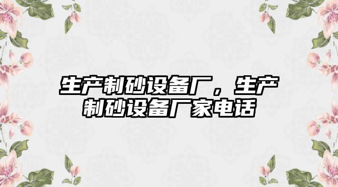 生產制砂設備廠，生產制砂設備廠家電話