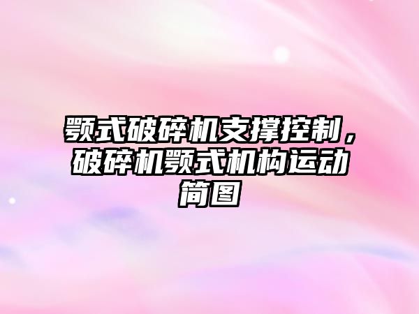 顎式破碎機支撐控制，破碎機顎式機構(gòu)運動簡圖