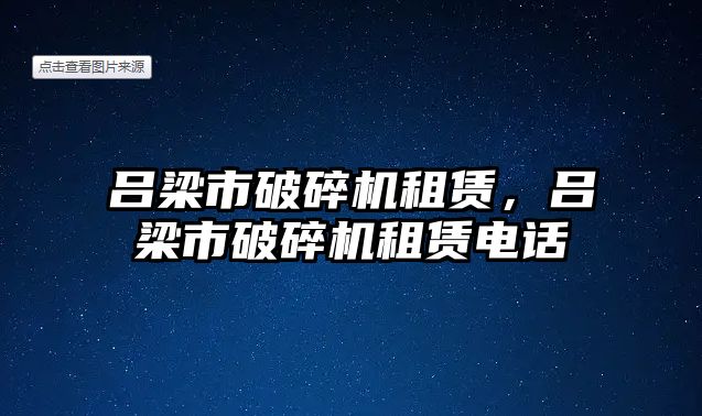 呂梁市破碎機租賃，呂梁市破碎機租賃電話