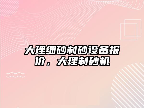 大理細砂制砂設備報價，大理制砂機