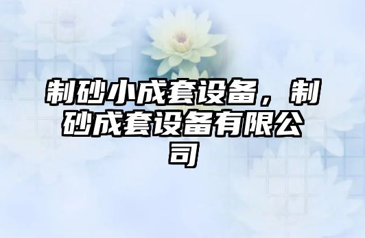 制砂小成套設(shè)備，制砂成套設(shè)備有限公司