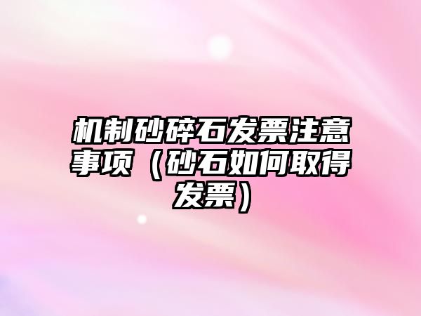 機制砂碎石發(fā)票注意事項（砂石如何取得發(fā)票）