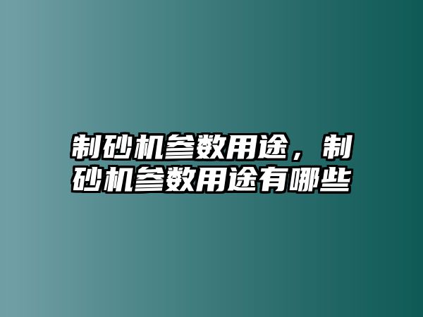 制砂機參數用途，制砂機參數用途有哪些