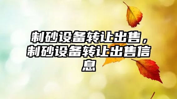 制砂設備轉讓出售，制砂設備轉讓出售信息